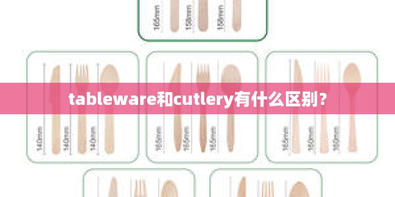 tableware和cutlery有什么区别？