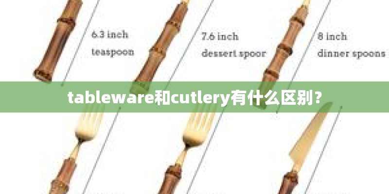 tableware和cutlery有什么区别？