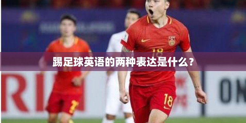 踢足球英语的两种表达是什么？