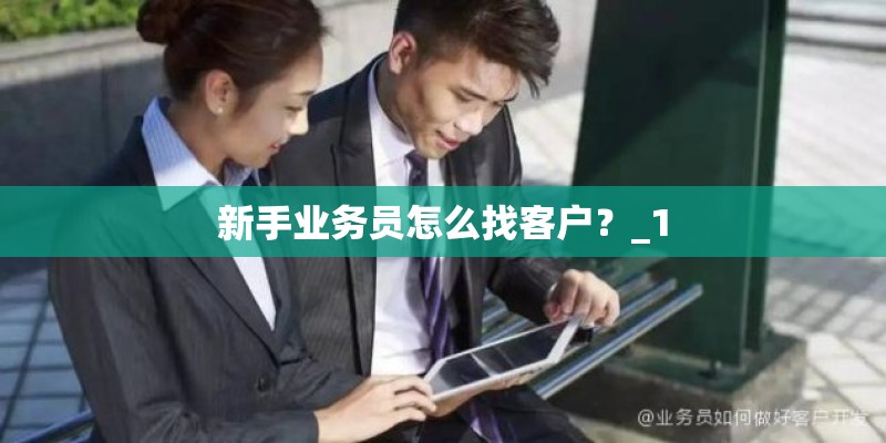 新手业务员怎么找客户？_1