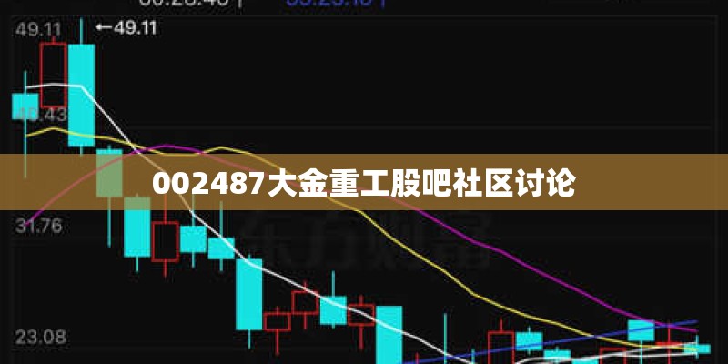 002487大金重工股吧社区讨论 002487大金重工股吧社区讨论