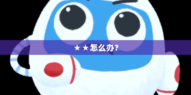 ★★怎么办？