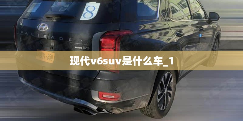 现代v6suv是什么车_1