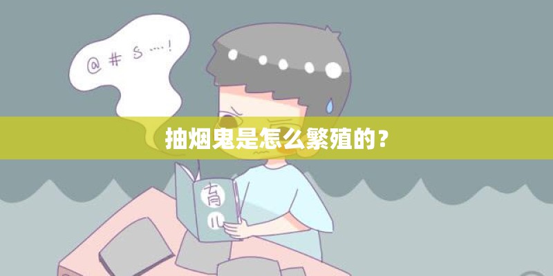 抽烟鬼是怎么繁殖的？