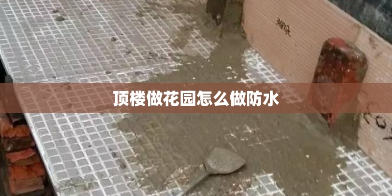 顶楼做花园怎么做防水
